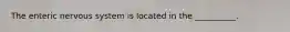 The enteric nervous system is located in the __________.