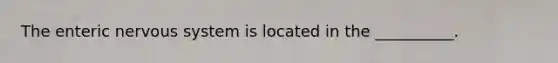 The enteric nervous system is located in the __________.