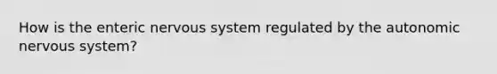 How is the enteric nervous system regulated by the autonomic nervous system?