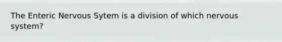 The Enteric Nervous Sytem is a division of which <a href='https://www.questionai.com/knowledge/kThdVqrsqy-nervous-system' class='anchor-knowledge'>nervous system</a>?