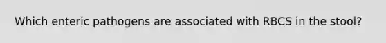 Which enteric pathogens are associated with RBCS in the stool?