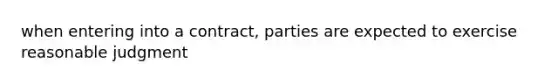 when entering into a contract, parties are expected to exercise reasonable judgment