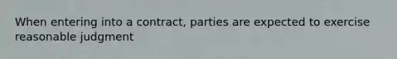 When entering into a contract, parties are expected to exercise reasonable judgment