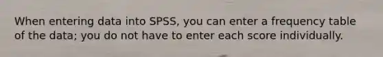 When entering data into SPSS, you can enter a frequency table of the data; you do not have to enter each score individually.