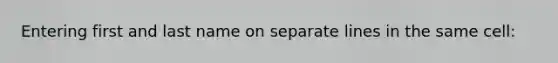 Entering first and last name on separate lines in the same cell: