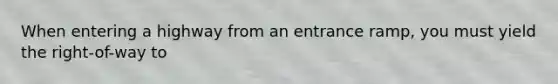 When entering a highway from an entrance ramp, you must yield the right-of-way to