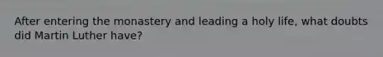 After entering the monastery and leading a holy life, what doubts did Martin Luther have?