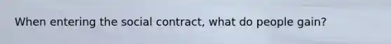 When entering the social contract, what do people gain?