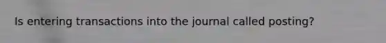 Is entering transactions into the journal called posting?