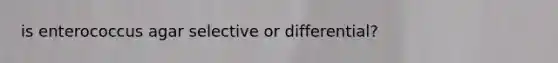 is enterococcus agar selective or differential?