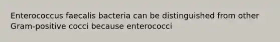 Enterococcus faecalis​ bacteria can be distinguished from other Gram-positive cocci because enterococci