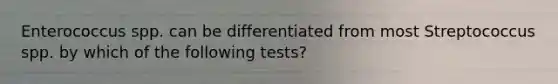 Enterococcus spp. can be differentiated from most Streptococcus spp. by which of the following tests?