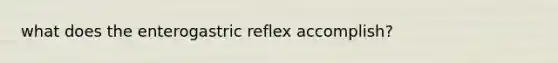 what does the enterogastric reflex accomplish?