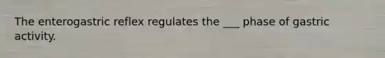 The enterogastric reflex regulates the ___ phase of gastric activity.