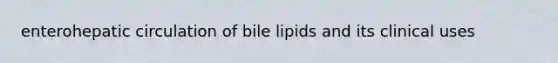 enterohepatic circulation of bile lipids and its clinical uses