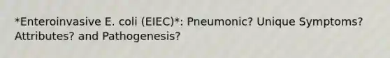 *Enteroinvasive E. coli (EIEC)*: Pneumonic? Unique Symptoms? Attributes? and Pathogenesis?