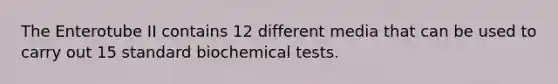 The Enterotube II contains 12 different media that can be used to carry out 15 standard biochemical tests.