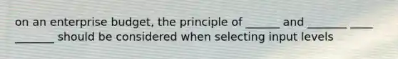 on an enterprise budget, the principle of ______ and _______ ____ _______ should be considered when selecting input levels