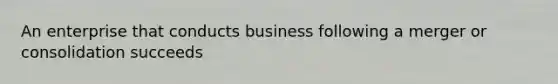 An enterprise that conducts business following a merger or consolidation succeeds