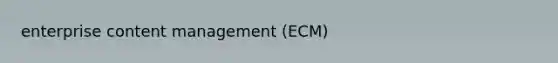 enterprise content management (ECM)