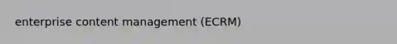 enterprise content management (ECRM)