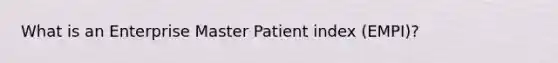 What is an Enterprise Master Patient index (EMPI)?