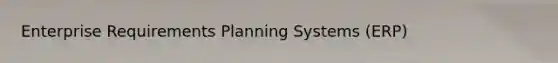 Enterprise Requirements Planning Systems (ERP)