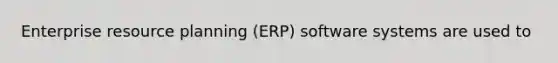 Enterprise resource planning (ERP) software systems are used to