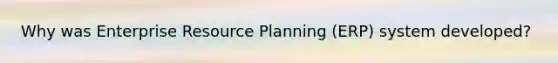 Why was Enterprise Resource Planning (ERP) system developed?