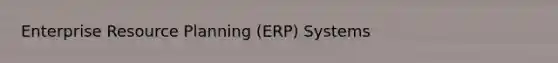 Enterprise Resource Planning (ERP) Systems