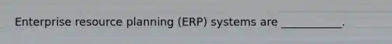 Enterprise resource planning (ERP) systems are ___________.