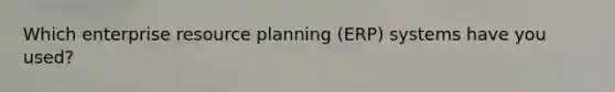 Which enterprise resource planning (ERP) systems have you used?