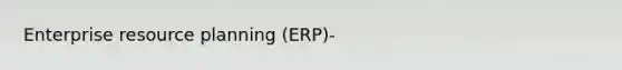 Enterprise resource planning (ERP)-