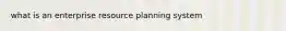 what is an enterprise resource planning system