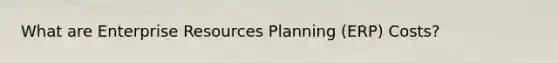 What are Enterprise Resources Planning (ERP) Costs?