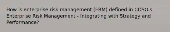 How is enterprise risk management (ERM) defined in COSO's Enterprise Risk Management - Integrating with Strategy and Performance?