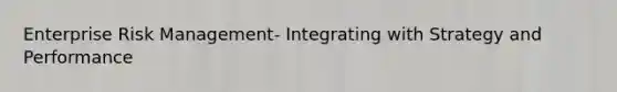 Enterprise Risk Management- Integrating with Strategy and Performance