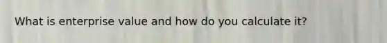 What is enterprise value and how do you calculate it?