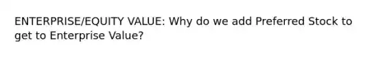 ENTERPRISE/EQUITY VALUE: Why do we add Preferred Stock to get to Enterprise Value?