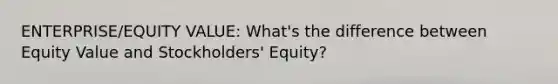 ENTERPRISE/EQUITY VALUE: What's the difference between Equity Value and Stockholders' Equity?