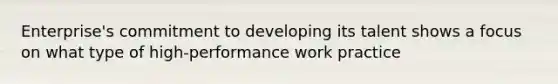 Enterprise's commitment to developing its talent shows a focus on what type of high-performance work practice