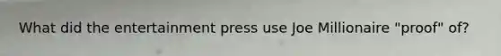 What did the entertainment press use Joe Millionaire "proof" of?