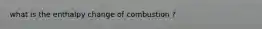 what is the enthalpy change of combustion ?