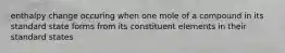 enthalpy change occuring when one mole of a compound in its standard state forms from its constituent elements in their standard states