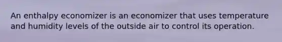 An enthalpy economizer is an economizer that uses temperature and humidity levels of the outside air to control its operation.