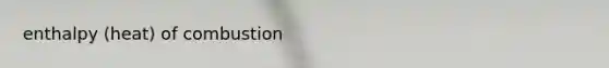 enthalpy (heat) of combustion