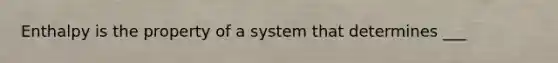 Enthalpy is the property of a system that determines ___