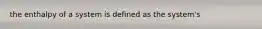 the enthalpy of a system is defined as the system's