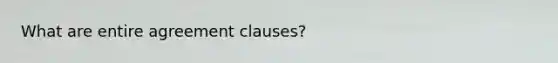 What are entire agreement clauses?