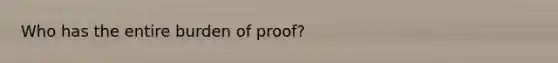 Who has the entire burden of proof?